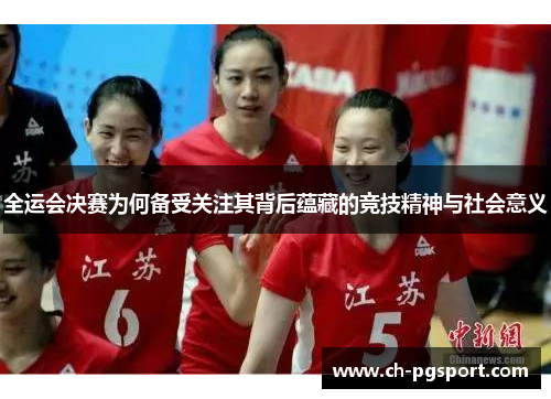 全运会决赛为何备受关注其背后蕴藏的竞技精神与社会意义