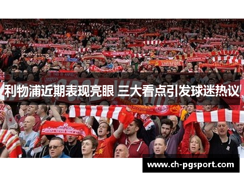 利物浦近期表现亮眼 三大看点引发球迷热议