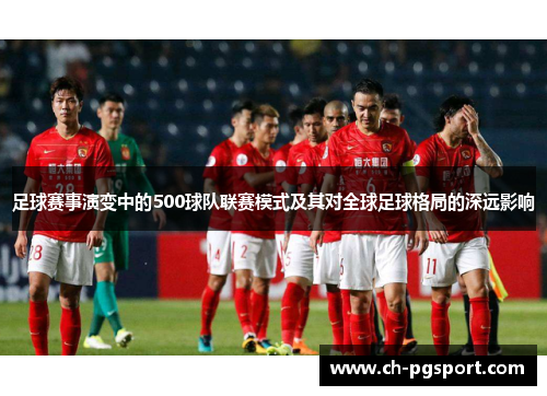 足球赛事演变中的500球队联赛模式及其对全球足球格局的深远影响 足球赛事演变中的500球队联赛模式及其对全球足球格局的深远影响