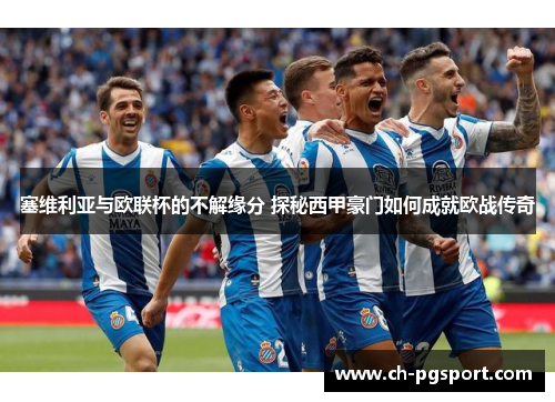 塞维利亚与欧联杯的不解缘分 探秘西甲豪门如何成就欧战传奇