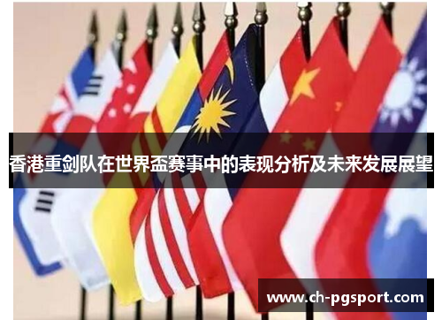 香港重剑队在世界盃赛事中的表现分析及未来发展展望
