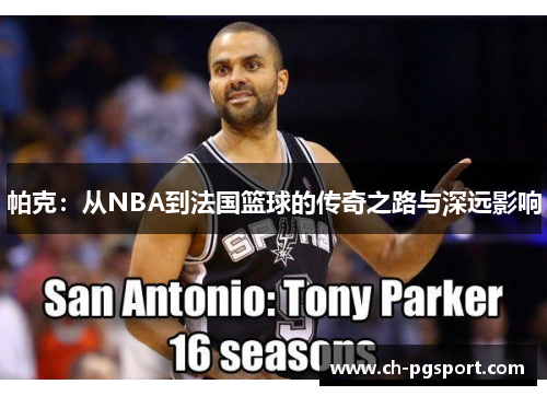 帕克：从NBA到法国篮球的传奇之路与深远影响