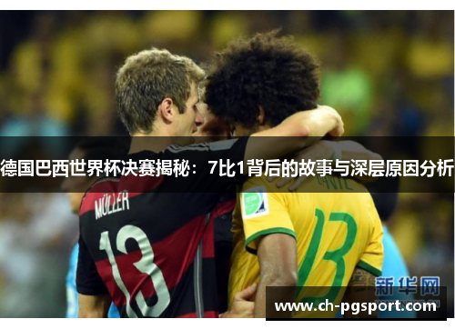 德国巴西世界杯决赛揭秘：7比1背后的故事与深层原因分析
